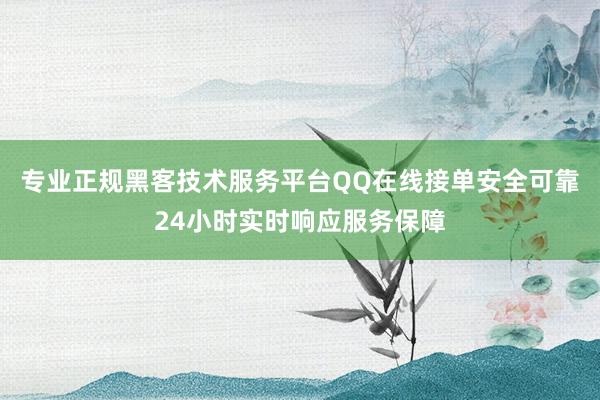 专业正规黑客技术服务平台QQ在线接单安全可靠24小时实时响应服务保障